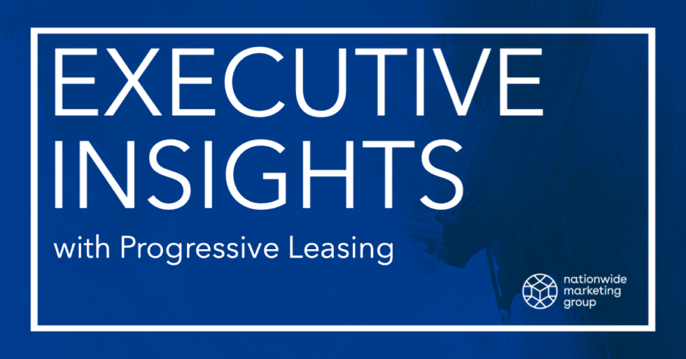 Executive Insights Progressive Leasing Nationwide Marketing Group